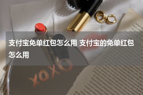 支付宝免单红包怎么用 支付宝的免单红包怎么用