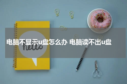 电脑不显示u盘怎么办 电脑读不出u盘