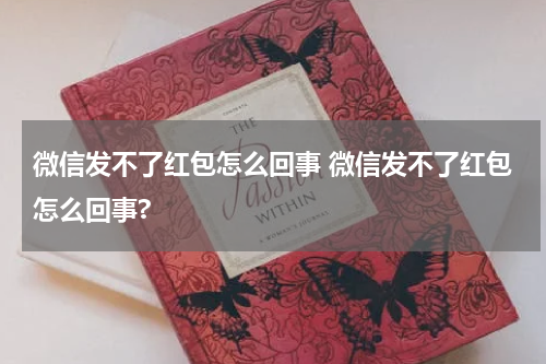 微信发不了红包怎么回事 微信发不了红包怎么回事?