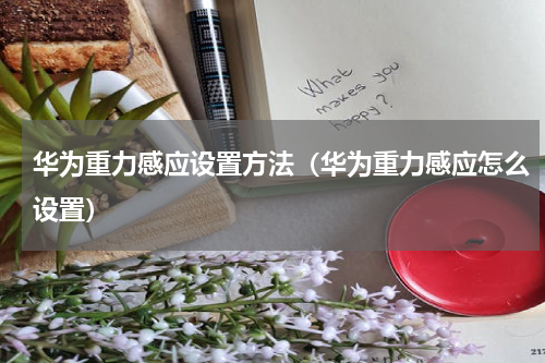 华为重力感应设置方法（华为重力感应怎么设置）