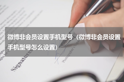 微博非会员设置手机型号（微博非会员设置手机型号怎么设置）