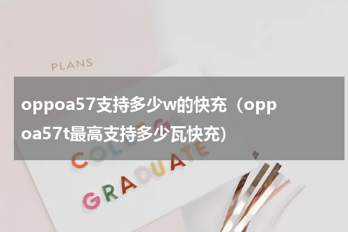 oppoa57支持多少w的快充（oppoa57t最高支持多少瓦快充）
