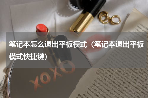 笔记本怎么退出平板模式（笔记本退出平板模式快捷键）