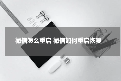 微信怎么重启 微信如何重启恢复