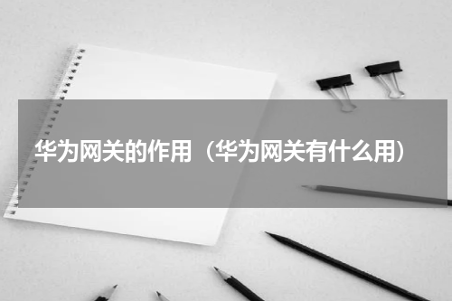 华为网关的作用（华为网关有什么用）