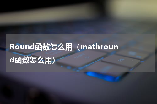 Round函数怎么用（mathround函数怎么用）