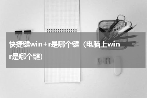 快捷键win+r是哪个键（电脑上winr是哪个键）
