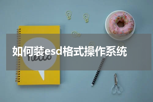 如何装esd格式操作系统