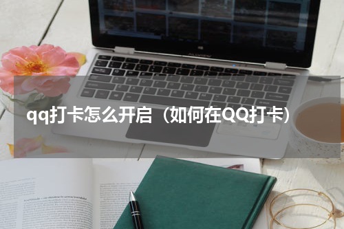 qq打卡怎么开启（如何在QQ打卡）