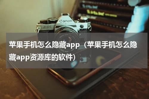 苹果手机怎么隐藏app（苹果手机怎么隐藏app资源库的软件）