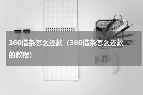 360借条怎么还款（360借条怎么还款的教程）