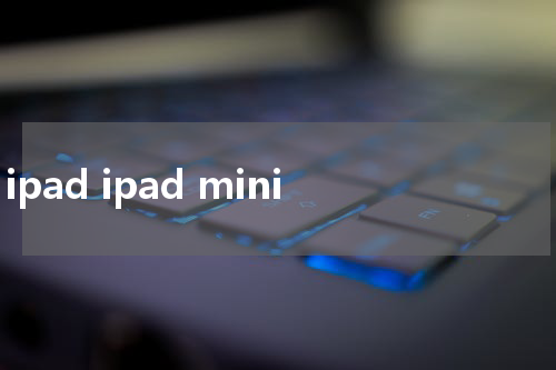 ipad ipad mini