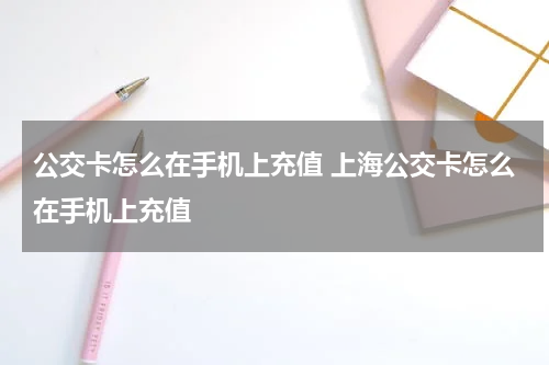 公交卡怎么在手机上充值 上海公交卡怎么在手机上充值