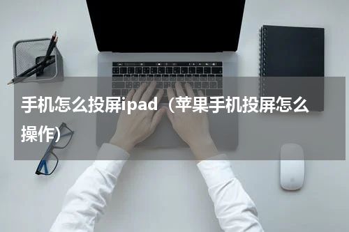 手机怎么投屏ipad（苹果手机投屏怎么操作）