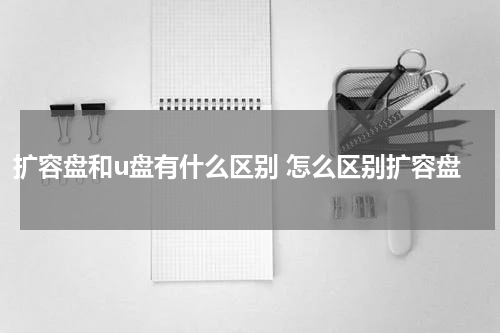 扩容盘和u盘有什么区别 怎么区别扩容盘