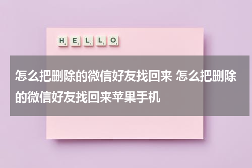 怎么把删除的微信好友找回来 怎么把删除的微信好友找回来苹果手机