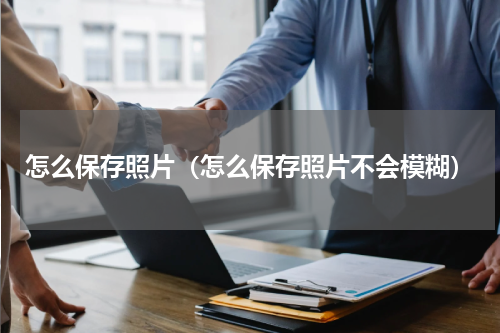 怎么保存照片（怎么保存照片不会模糊）