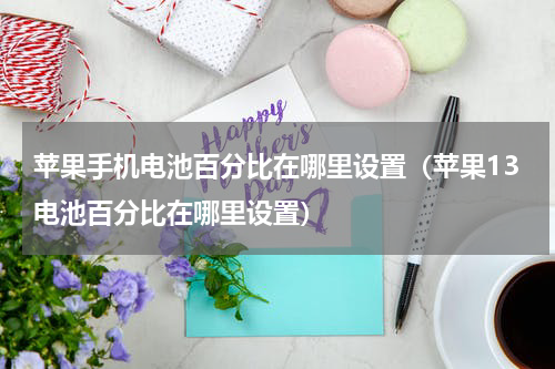 苹果手机电池百分比在哪里设置（苹果13电池百分比在哪里设置）