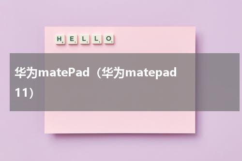 华为matePad（华为matepad11）