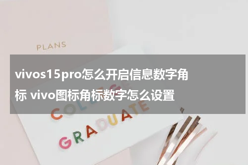 vivos15pro怎么开启信息数字角标 vivo图标角标数字怎么设置