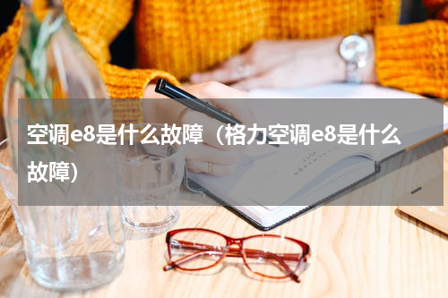 空调e8是什么故障（格力空调e8是什么故障）
