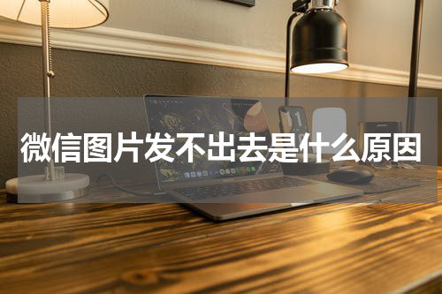 微信图片发不出去是什么原因