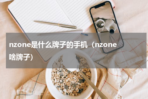 nzone是什么牌子的手机（nzone啥牌子）
