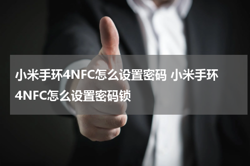 小米手环4NFC怎么设置密码 小米手环4NFC怎么设置密码锁