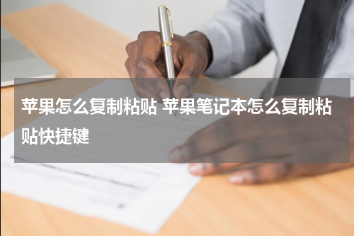 苹果怎么复制粘贴 苹果笔记本怎么复制粘贴快捷键