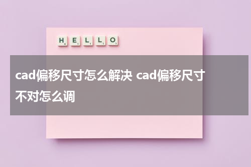 cad偏移尺寸怎么解决 cad偏移尺寸不对怎么调