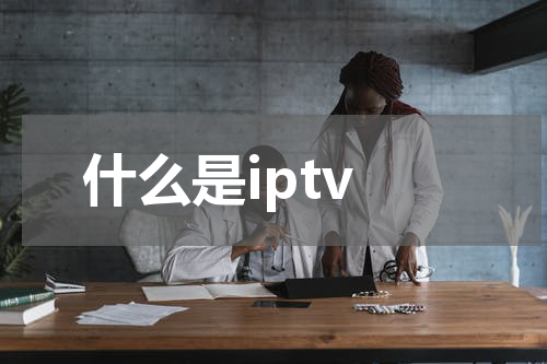 什么是iptv