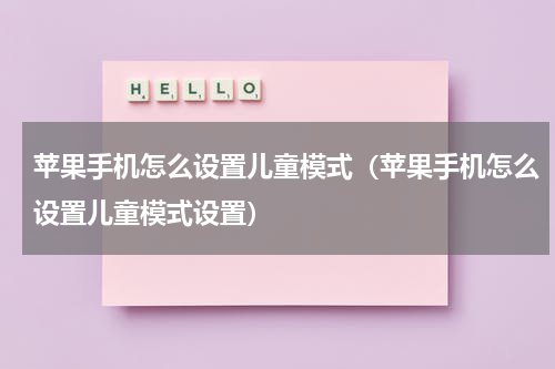 苹果手机怎么设置儿童模式（苹果手机怎么设置儿童模式设置）