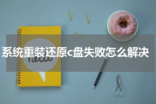 系统重装还原c盘失败怎么解决