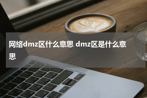 网络dmz区什么意思 dmz区是什么意思