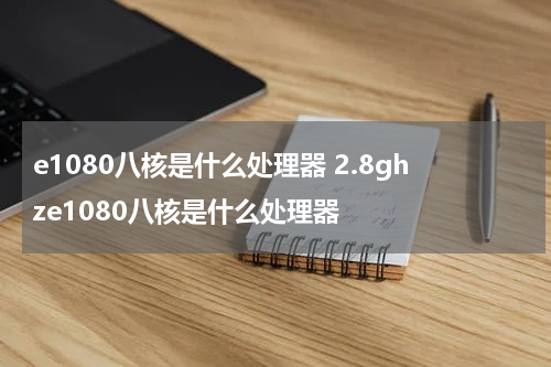 e1080八核是什么处理器 2.8ghze1080八核是什么处理器
