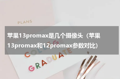 苹果13promax是几个摄像头（苹果13promax和12promax参数对比）