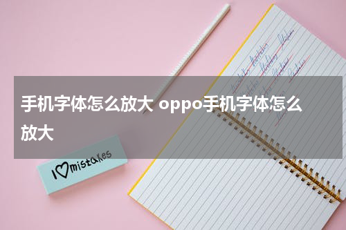 手机字体怎么放大 oppo手机字体怎么放大
