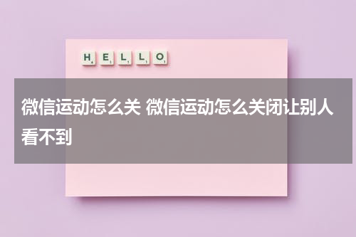 微信运动怎么关 微信运动怎么关闭让别人看不到