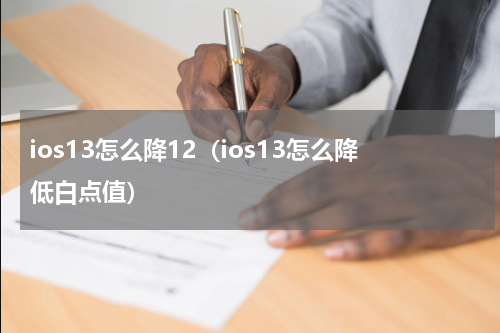 ios13怎么降12（ios13怎么降低白点值）
