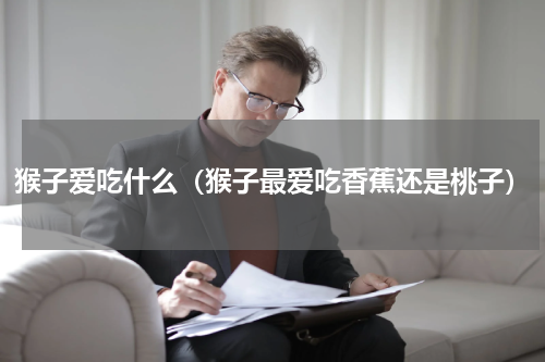 猴子爱吃什么（猴子最爱吃香蕉还是桃子）