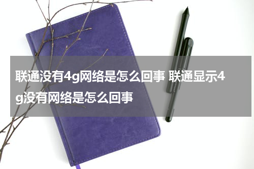 联通没有4g网络是怎么回事 联通显示4g没有网络是怎么回事