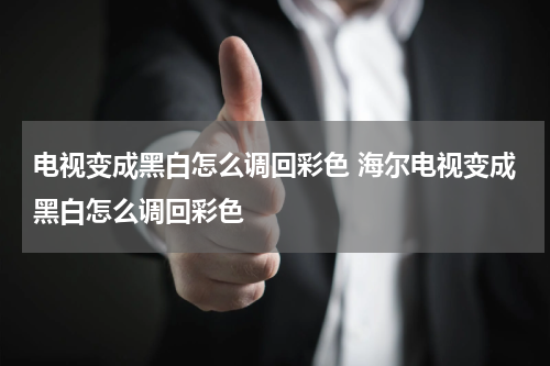 电视变成黑白怎么调回彩色 海尔电视变成黑白怎么调回彩色