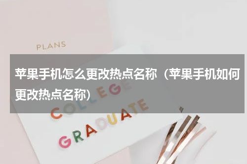苹果手机怎么更改热点名称（苹果手机如何更改热点名称）