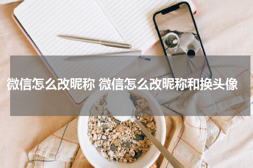 微信怎么改昵称 微信怎么改昵称和换头像
