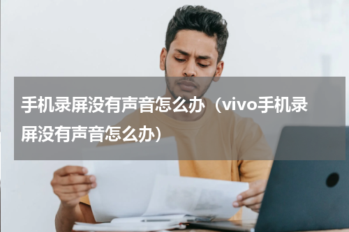 手机录屏没有声音怎么办（vivo手机录屏没有声音怎么办）