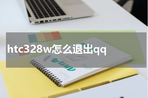 htc328w怎么退出qq