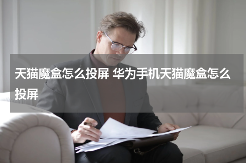 天猫魔盒怎么投屏 华为手机天猫魔盒怎么投屏