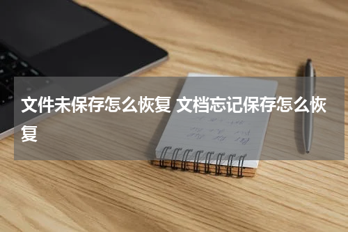 文件未保存怎么恢复 文档忘记保存怎么恢复