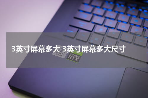 3英寸屏幕多大 3英寸屏幕多大尺寸