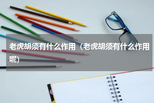 老虎胡须有什么作用（老虎胡须有什么作用呢）